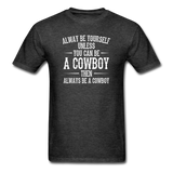 Always Be Yourself Unless You Can Be A Cowboy Men's Funny T-Shirt - heather black