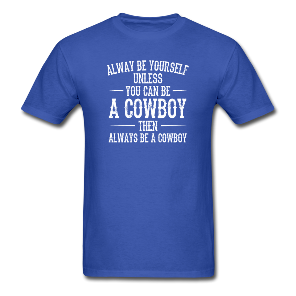Always Be Yourself Unless You Can Be A Cowboy Men's Funny T-Shirt - royal blue