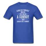 Always Be Yourself Unless You Can Be A Cowboy Men's Funny T-Shirt - royal blue