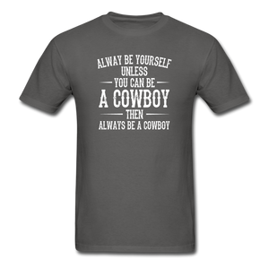 Always Be Yourself Unless You Can Be A Cowboy Men's Funny T-Shirt - charcoal