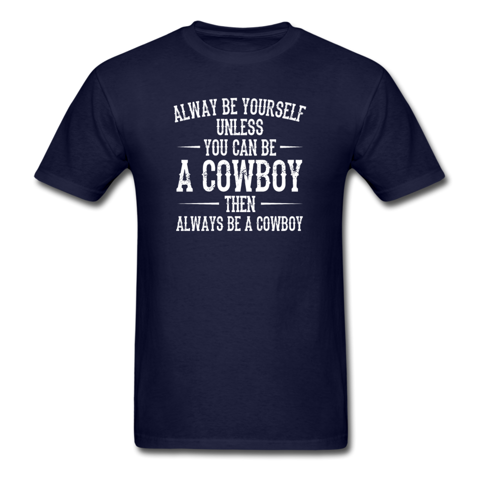 Always Be Yourself Unless You Can Be A Cowboy Men's Funny T-Shirt - navy