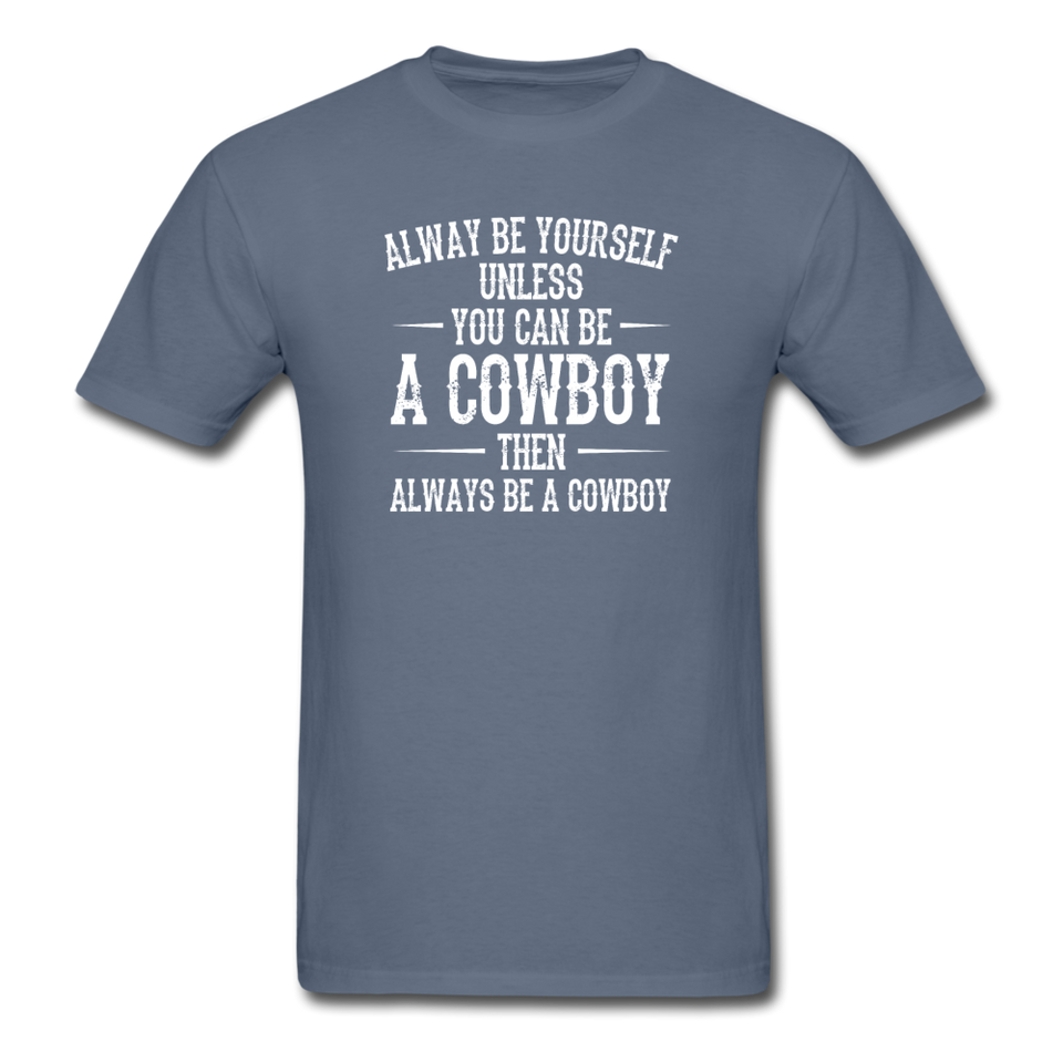 Always Be Yourself Unless You Can Be A Cowboy Men's Funny T-Shirt - denim