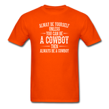 Always Be Yourself Unless You Can Be A Cowboy Men's Funny T-Shirt - orange