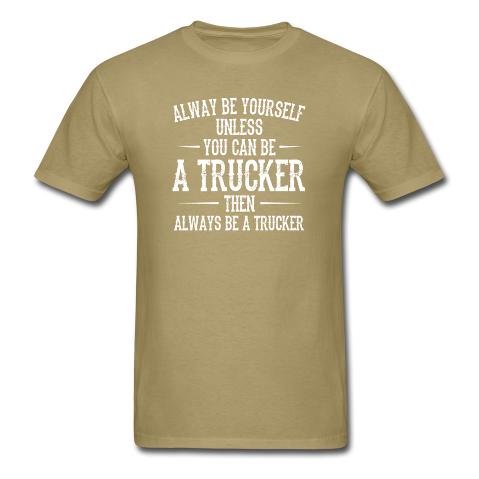 Always Be Yourself Unless You Can Be A Trucker Men's Funny T-Shirt - khaki