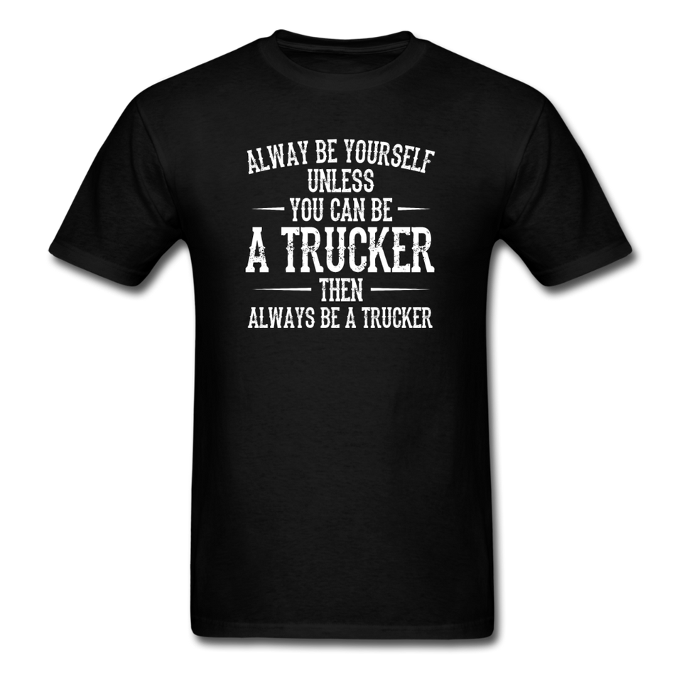 Always Be Yourself Unless You Can Be A Trucker Men's Funny T-Shirt - black
