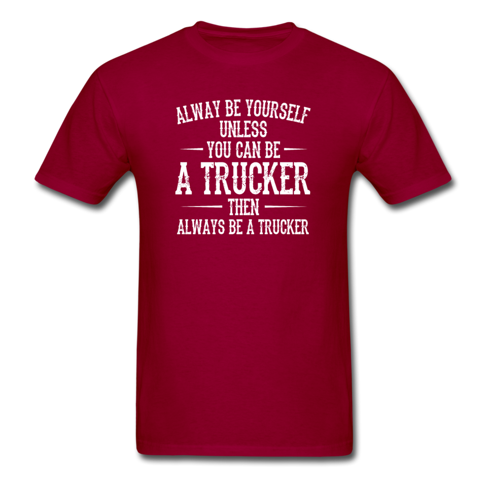 Always Be Yourself Unless You Can Be A Trucker Men's Funny T-Shirt - dark red