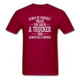 Always Be Yourself Unless You Can Be A Trucker Men's Funny T-Shirt - dark red