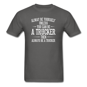 Always Be Yourself Unless You Can Be A Trucker Men's Funny T-Shirt - charcoal