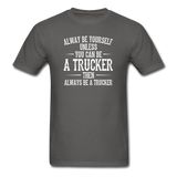 Always Be Yourself Unless You Can Be A Trucker Men's Funny T-Shirt - charcoal