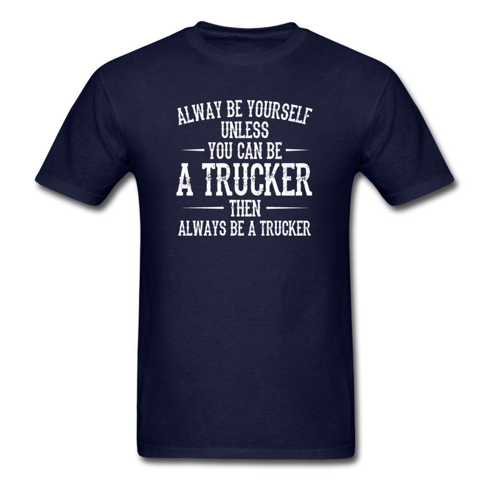Always Be Yourself Unless You Can Be A Trucker Men's Funny T-Shirt - navy