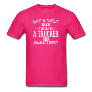 Always Be Yourself Unless You Can Be A Trucker Men's Funny T-Shirt - fuchsia