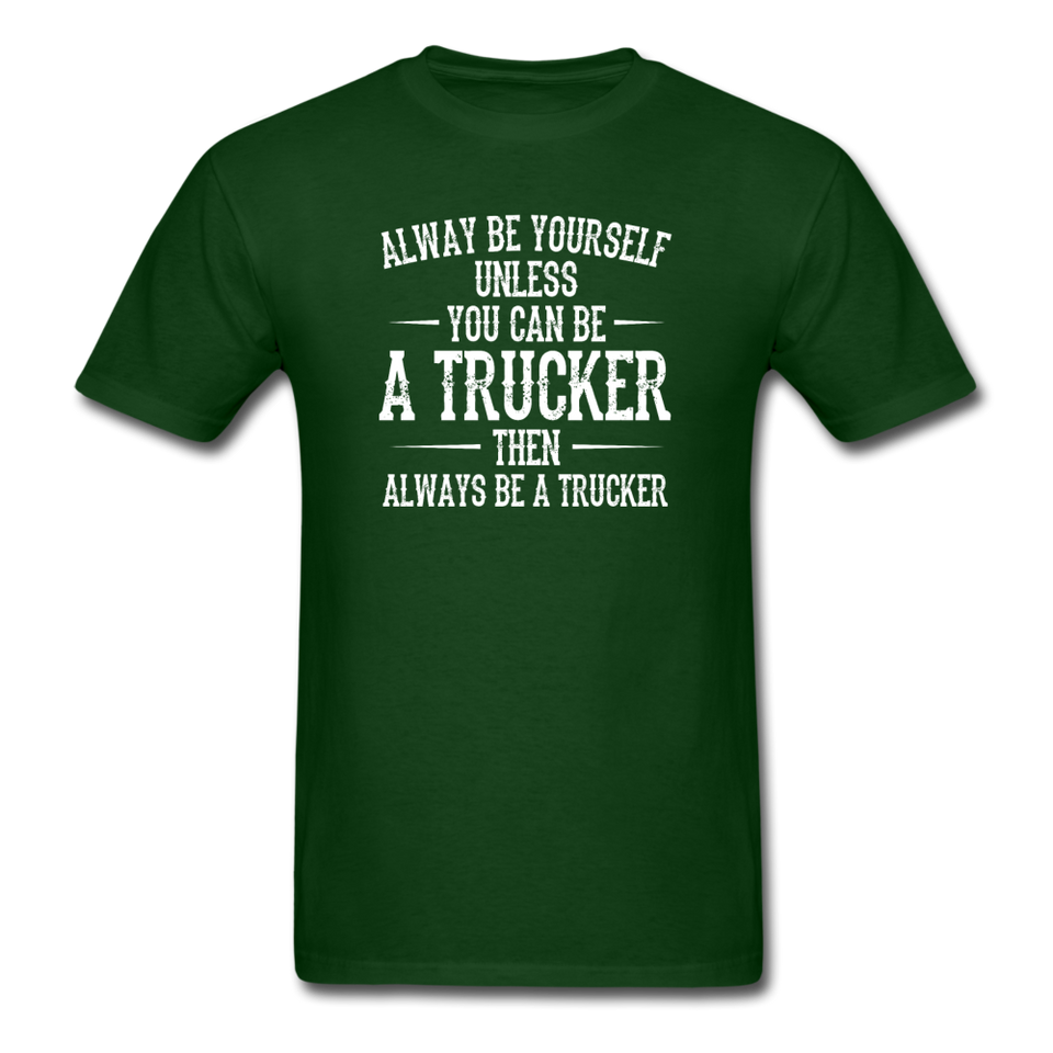 Always Be Yourself Unless You Can Be A Trucker Men's Funny T-Shirt - forest green
