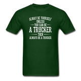 Always Be Yourself Unless You Can Be A Trucker Men's Funny T-Shirt - forest green