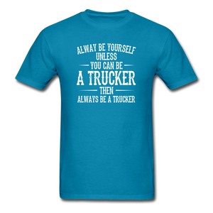 Always Be Yourself Unless You Can Be A Trucker Men's Funny T-Shirt - turquoise