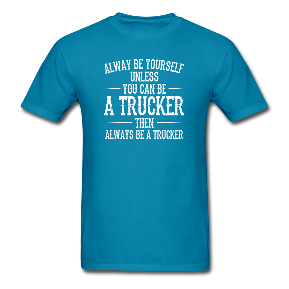Always Be Yourself Unless You Can Be A Trucker Men's Funny T-Shirt - turquoise