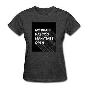 My Brain Has Too Many Tabs Open Women's Funny T-Shirt - heather black