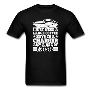 I Just Need A Large Coffee, Keys To A Charger And A Bag Of Cash Men's Funny T-Shirt - black