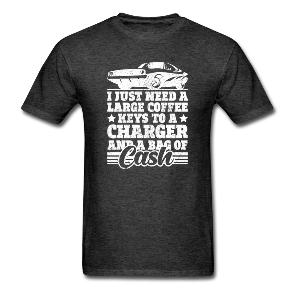 I Just Need A Large Coffee, Keys To A Charger And A Bag Of Cash Men's Funny T-Shirt - heather black
