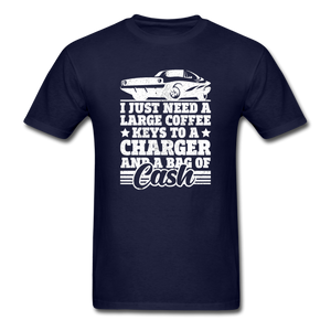 I Just Need A Large Coffee, Keys To A Charger And A Bag Of Cash Men's Funny T-Shirt - navy