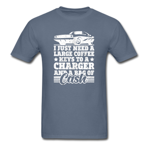 I Just Need A Large Coffee, Keys To A Charger And A Bag Of Cash Men's Funny T-Shirt - denim