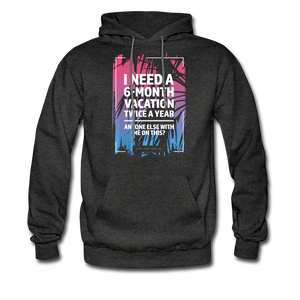 I Need A 6-Month Vacation Twice A Year Hoodie - charcoal gray
