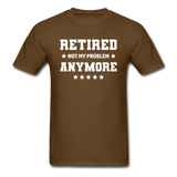 Retired Not My Problem Anymore Men's Funny T-Shirt - brown