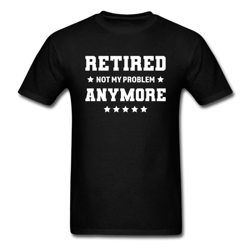 Retired Not My Problem Anymore Men's Funny T-Shirt - black
