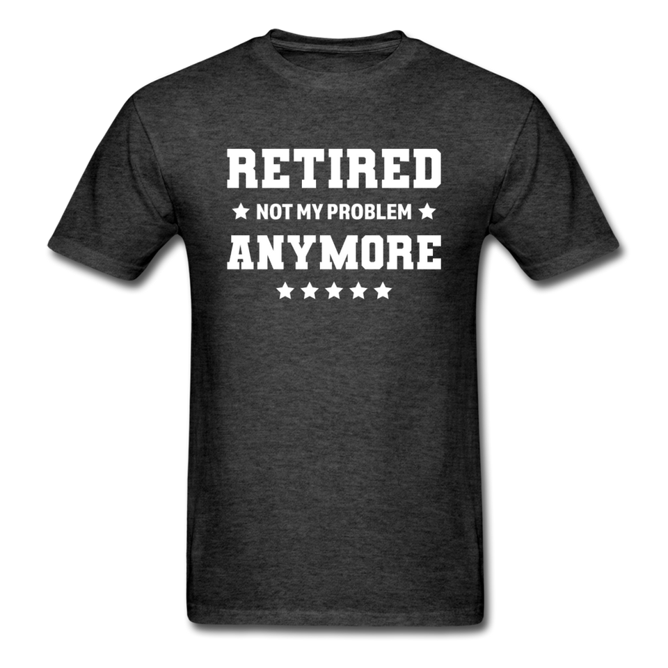 Retired Not My Problem Anymore Men's Funny T-Shirt - heather black