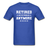 Retired Not My Problem Anymore Men's Funny T-Shirt - royal blue
