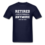 Retired Not My Problem Anymore Men's Funny T-Shirt - navy