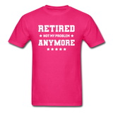 Retired Not My Problem Anymore Men's Funny T-Shirt - fuchsia