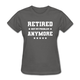 Retired Not My Problem Anymore Women's Funny T-Shirt - charcoal
