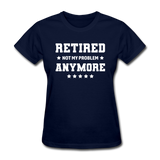 Retired Not My Problem Anymore Women's Funny T-Shirt - navy