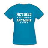 Retired Not My Problem Anymore Women's Funny T-Shirt - turquoise