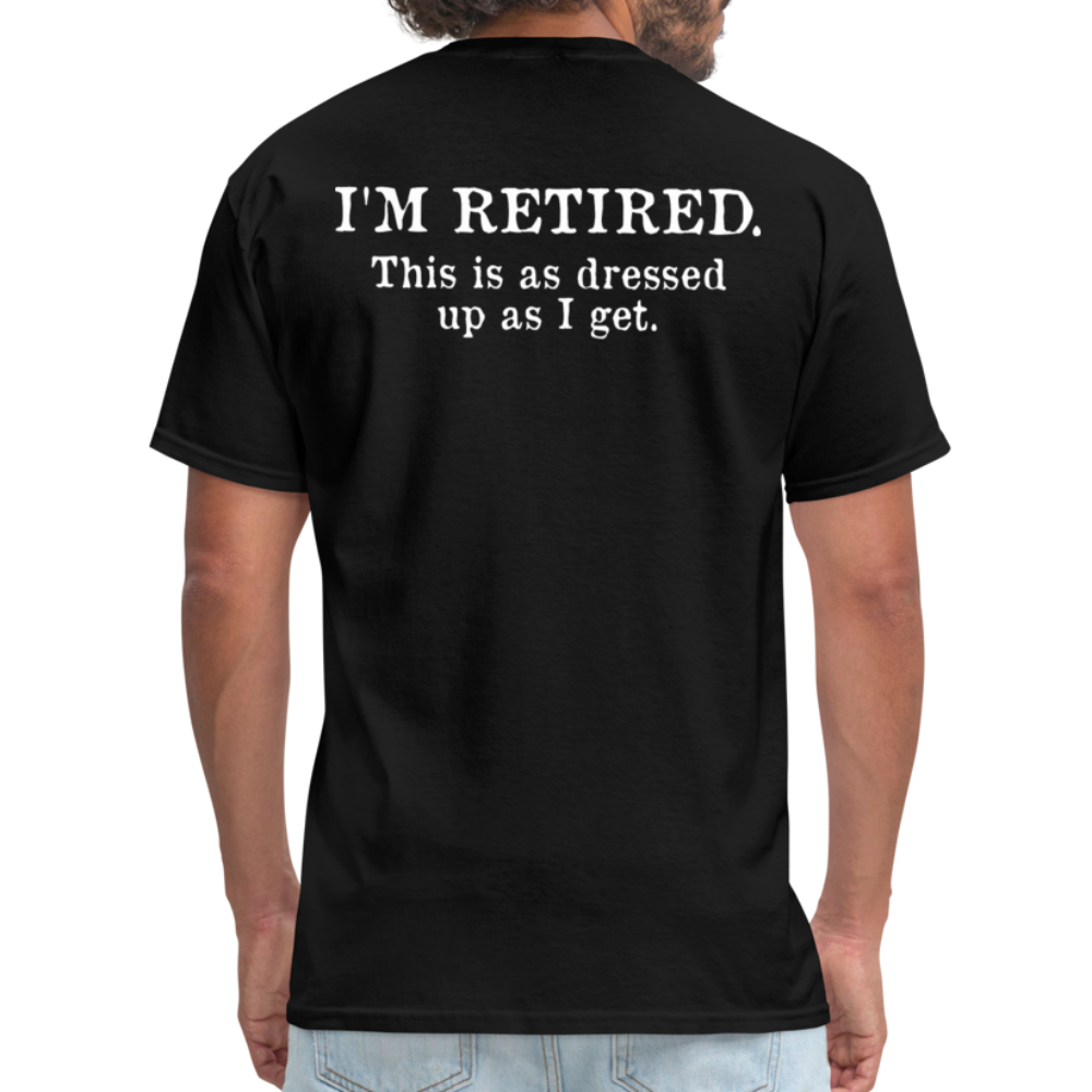 I'm Retired This Is As Dressed Up As I Get Men's Funny T-Shirt (Back Print) - black