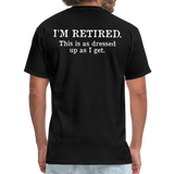 I'm Retired This Is As Dressed Up As I Get Men's Funny T-Shirt (Back Print) - black