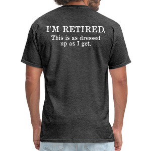 I'm Retired This Is As Dressed Up As I Get Men's Funny T-Shirt (Back Print) - heather black