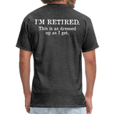 I'm Retired This Is As Dressed Up As I Get Men's Funny T-Shirt (Back Print) - heather black
