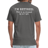 I'm Retired This Is As Dressed Up As I Get Men's Funny T-Shirt (Back Print) - charcoal