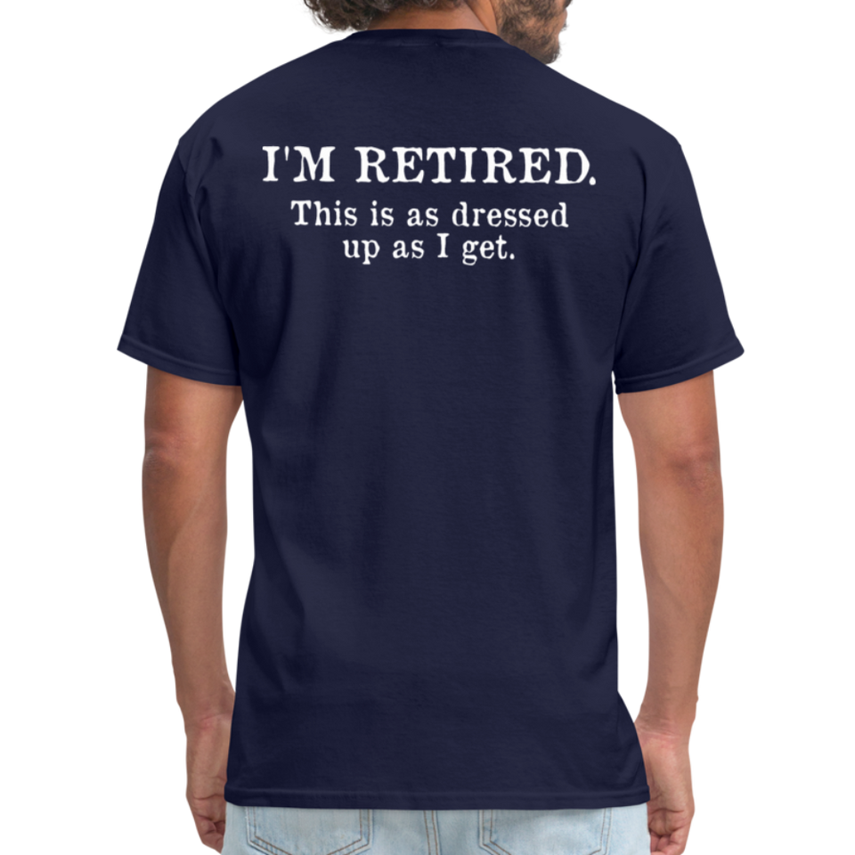 I'm Retired This Is As Dressed Up As I Get Men's Funny T-Shirt (Back Print) - navy