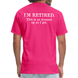 I'm Retired This Is As Dressed Up As I Get Men's Funny T-Shirt (Back Print) - fuchsia