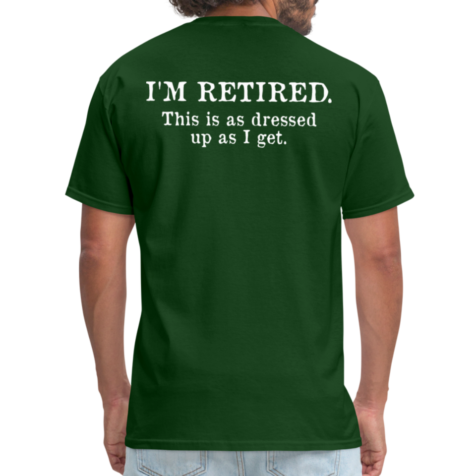 I'm Retired This Is As Dressed Up As I Get Men's Funny T-Shirt (Back Print) - forest green