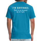 I'm Retired This Is As Dressed Up As I Get Men's Funny T-Shirt (Back Print) - turquoise
