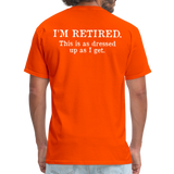I'm Retired This Is As Dressed Up As I Get Men's Funny T-Shirt (Back Print) - orange