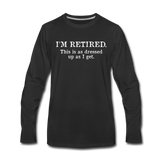 I'm Retired This Is As Dressed Up As I Get Long Sleeve T-Shirt - black