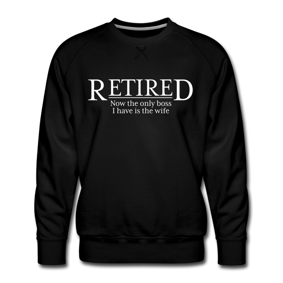 Retired Now The Only Boss I Have Is The Wife Sweatshirt - black