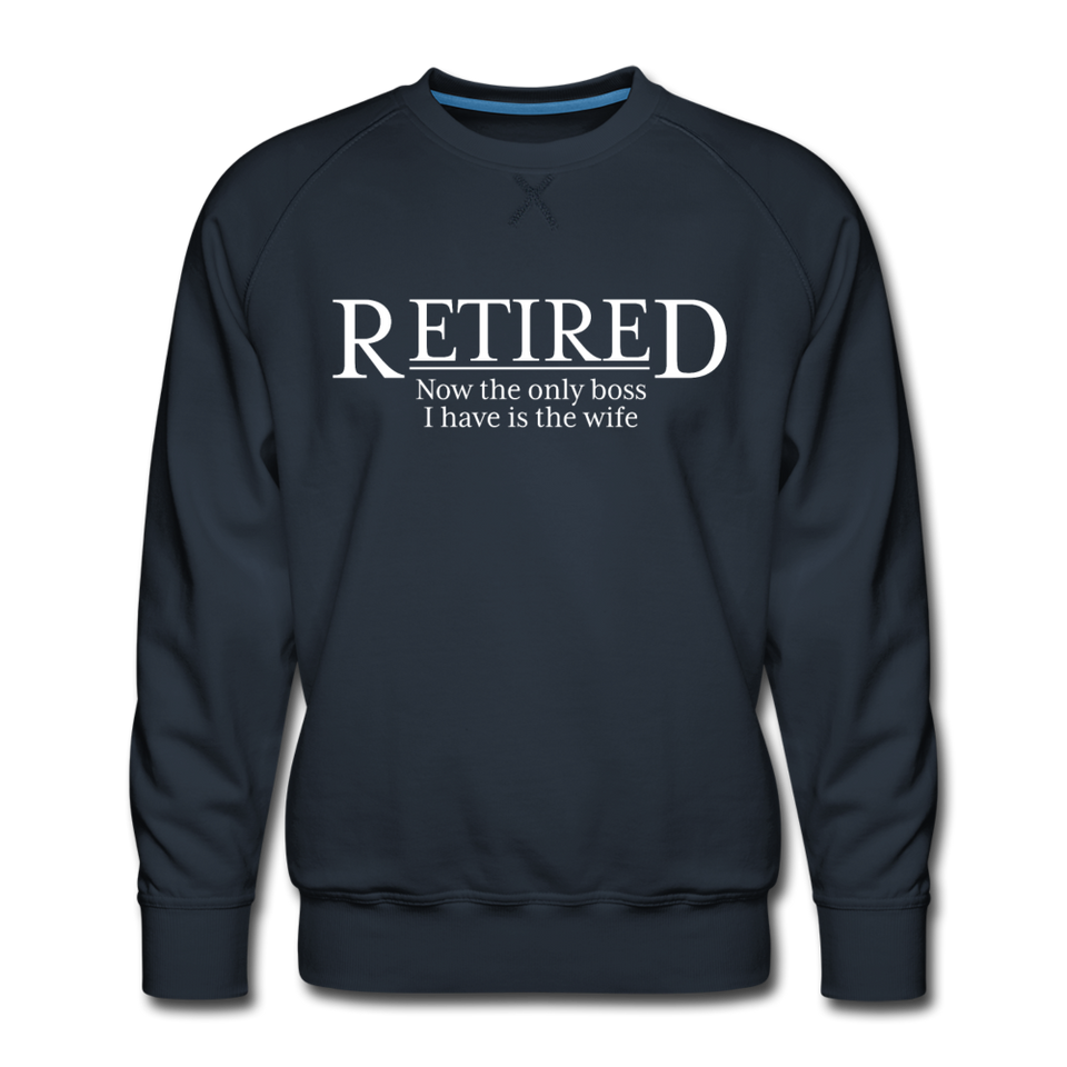 Retired Now The Only Boss I Have Is The Wife Sweatshirt - navy